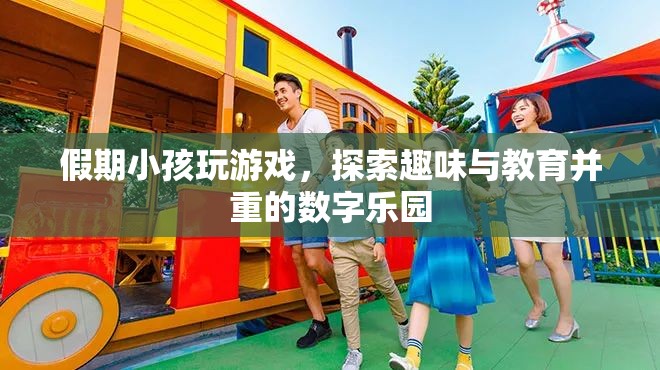 假期探索，趣味與教育并重的數(shù)字樂(lè)園
