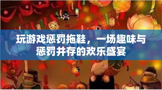 拖鞋懲罰游戲，趣味與懲罰的歡樂碰撞
