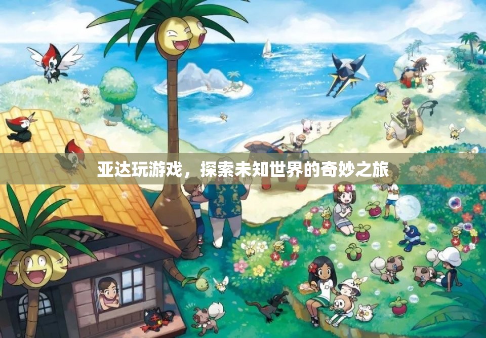 亞達(dá)探索未知世界的奇妙游戲之旅