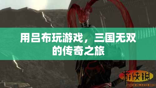 呂布游戲，三國無雙的傳奇之旅
