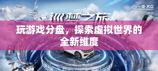 探索虛擬世界的全新維度，游戲分盤體驗(yàn)