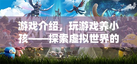 探索虛擬世界的親子成長(zhǎng)之旅，玩游戲養(yǎng)小孩