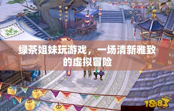 綠茶姐妹的清新虛擬冒險(xiǎn)之旅