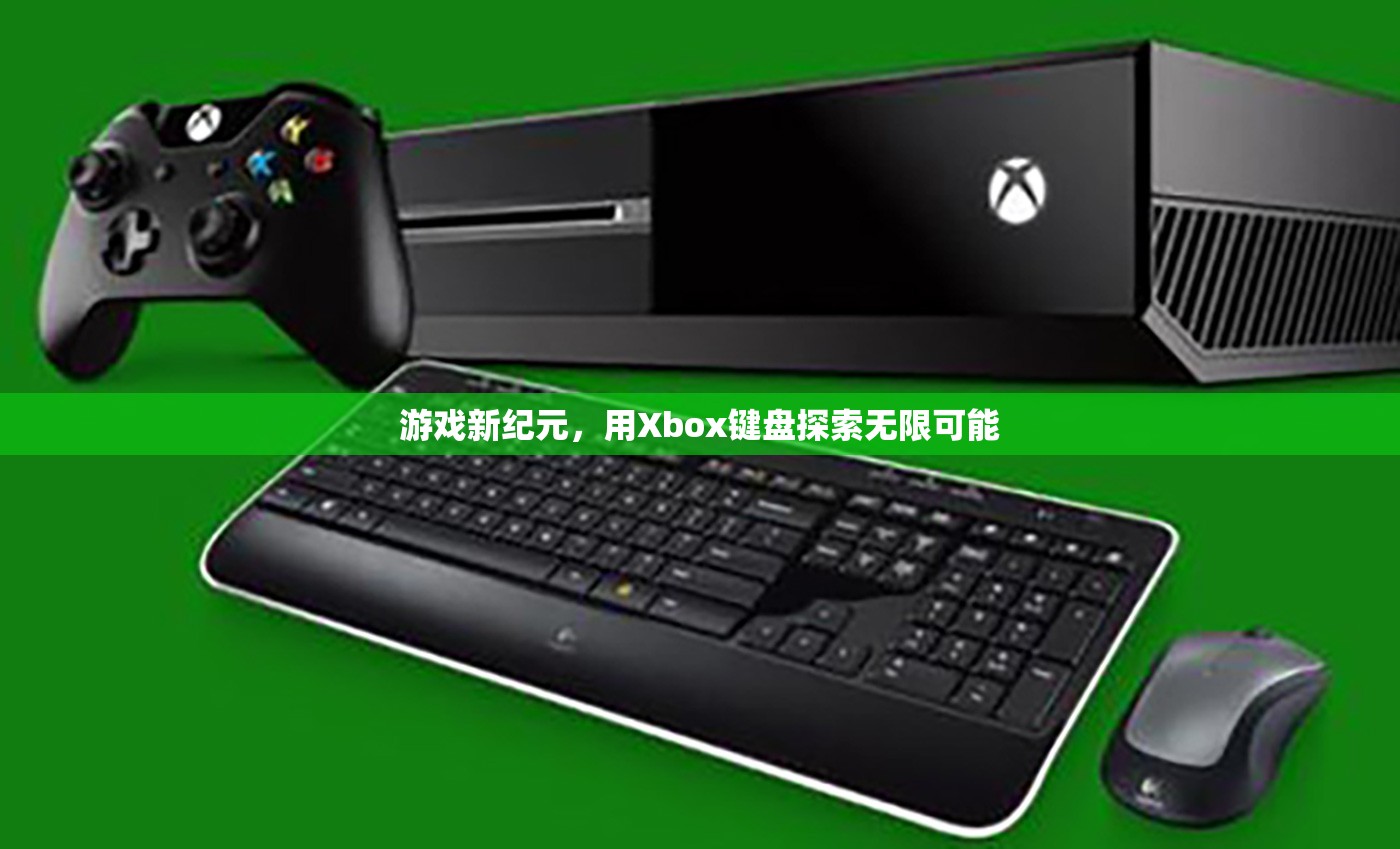 Xbox鍵盤，開啟游戲新紀(jì)元，探索無限可能