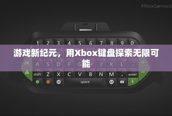 Xbox鍵盤，開啟游戲新紀(jì)元，探索無限可能