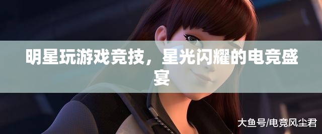 明星閃耀電競舞臺，星光熠熠的競技盛宴