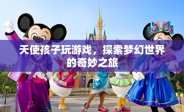 天使孩子夢(mèng)幻探險(xiǎn)，探索奇妙世界的游戲之旅