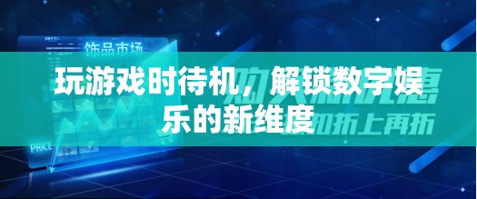 解鎖數(shù)字娛樂(lè)新維度，游戲待機(jī)新體驗(yàn)  第1張