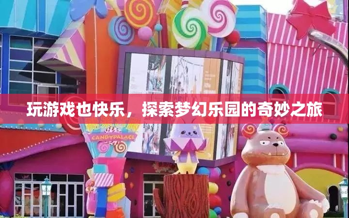 探索夢(mèng)幻樂園，玩游戲也能帶來快樂