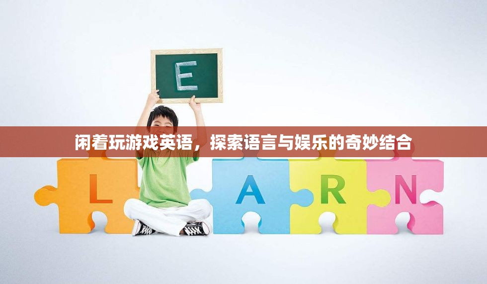 探索語(yǔ)言與娛樂(lè)的奇妙結(jié)合，閑著玩游戲英語(yǔ)