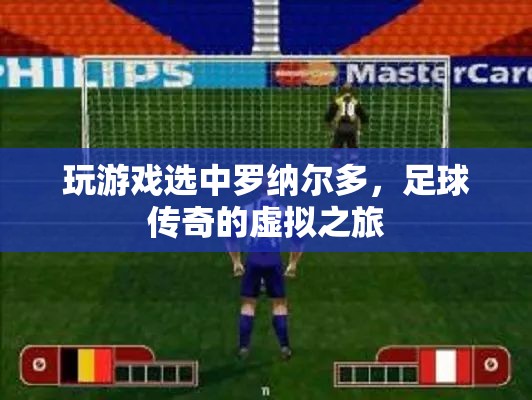 足球傳奇的虛擬之旅，羅納爾多游戲之選