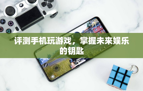 評測手機(jī)玩游戲，掌握未來娛樂的鑰匙
