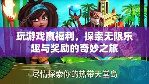 探索無限樂趣與獎勵，玩游戲贏福利的奇妙之旅