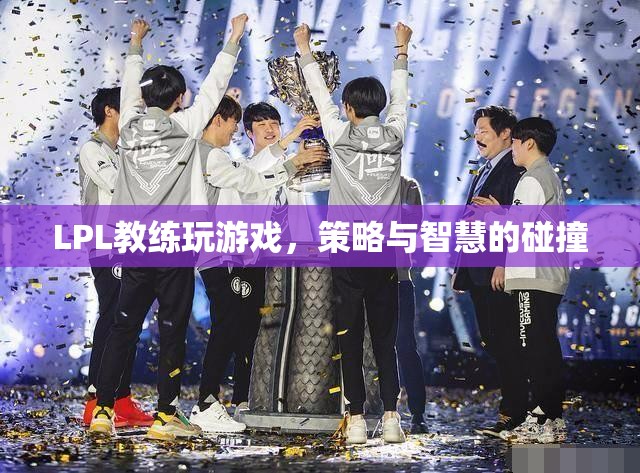 LPL教練游戲?qū)Q，策略與智慧的碰撞