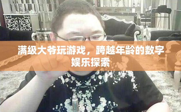 滿(mǎn)級(jí)大爺跨越年齡界限，探索數(shù)字娛樂(lè)新境界