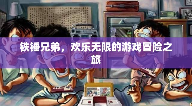 鐵錘兄弟，歡樂無限的游戲冒險之旅