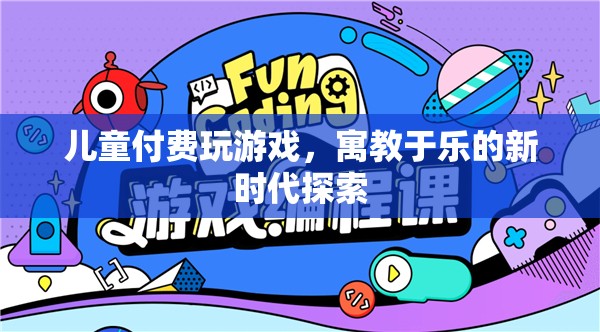 兒童付費(fèi)游戲，寓教于樂新時代探索