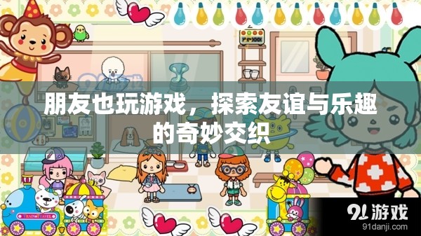 友誼與樂趣的奇妙交織，與朋友共玩游戲的歡樂時光