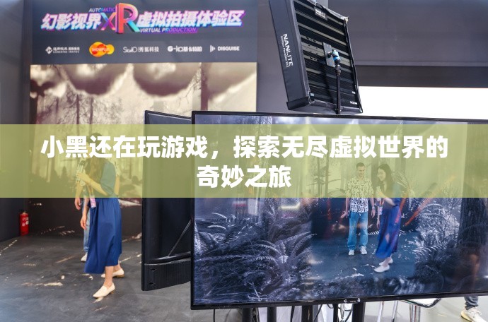 探索無盡虛擬世界的奇妙之旅，小黑的游戲之旅