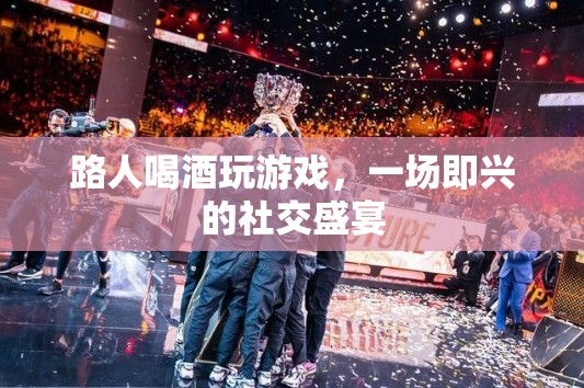 路人喝酒玩游戲，共赴一場即興社交盛宴