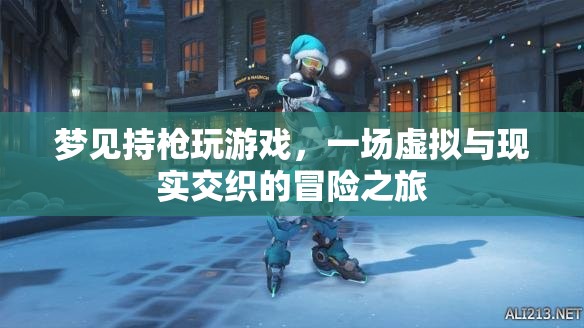 虛擬與現(xiàn)實(shí)交織的冒險(xiǎn)，夢(mèng)見持槍玩游戲