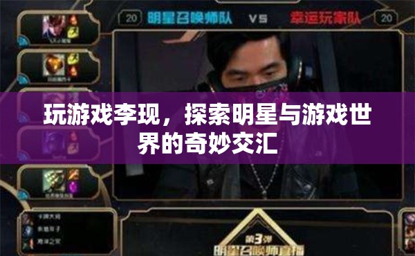 李現(xiàn)跨界游戲世界，明星與游戲的奇妙交匯