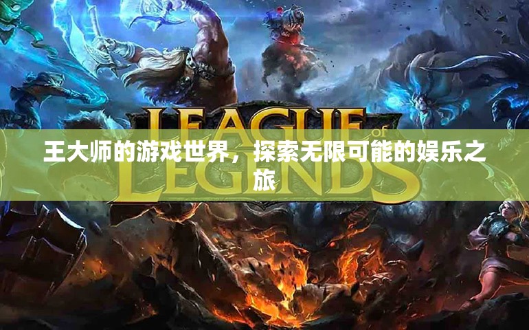 王大師的游戲世界，探索無(wú)限娛樂(lè)之旅