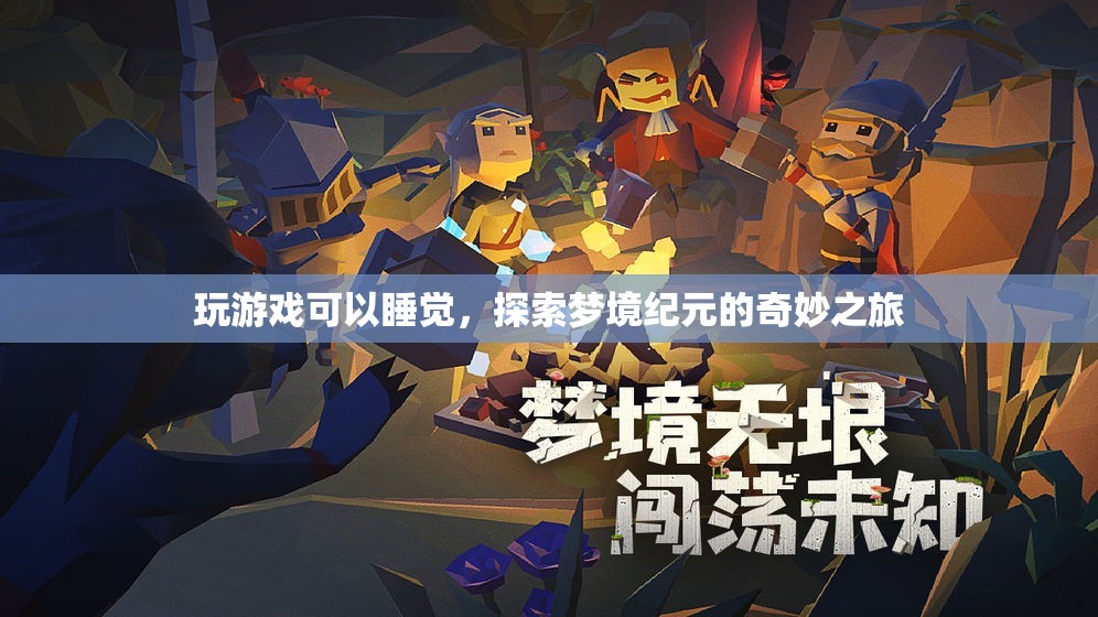 探索夢境紀元的奇妙之旅，玩游戲助你進入夢鄉(xiāng)