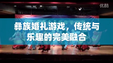 彝族婚禮游戲，傳統(tǒng)與樂趣的盛宴