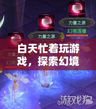 探索幻境奇緣，白天游戲無極限