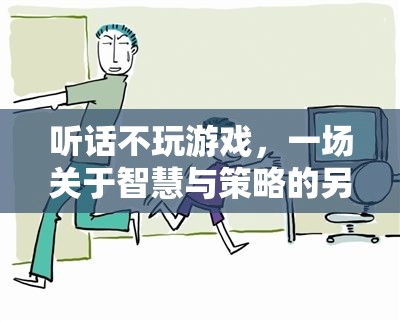 智慧與策略的另類挑戰(zhàn)，聽話不玩游戲