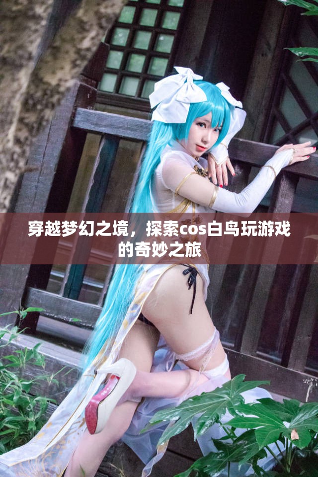 探索夢幻之境，白鳥cos游戲奇妙之旅