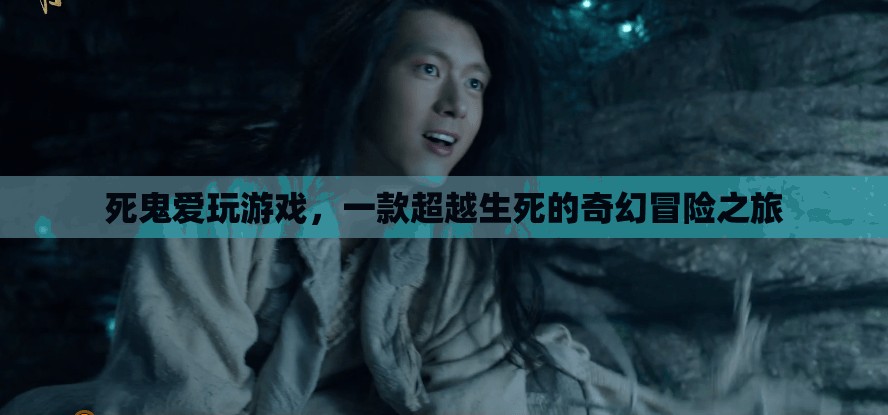 死鬼愛玩游戲，跨越生死的奇幻冒險之旅