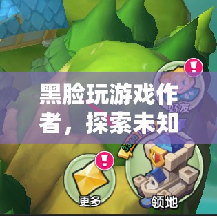 黑臉玩游戲，探索未知領(lǐng)域的冒險(xiǎn)之旅