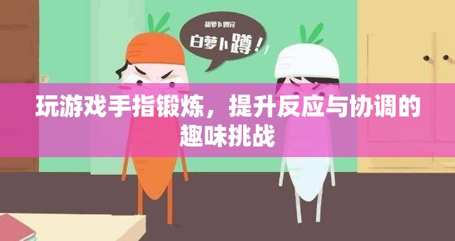 手指鍛煉趣味挑戰(zhàn)，提升反應(yīng)與協(xié)調(diào)