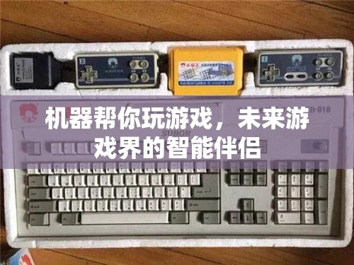 未來游戲界的智能伴侶，機器幫你玩游戲