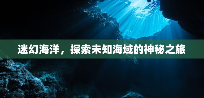 探索迷幻海洋，揭秘未知海域的神秘之旅
