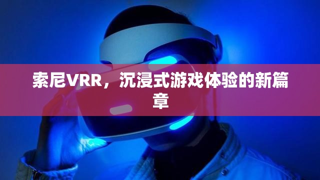 索尼VRR，開啟沉浸式游戲體驗(yàn)新篇章  第2張