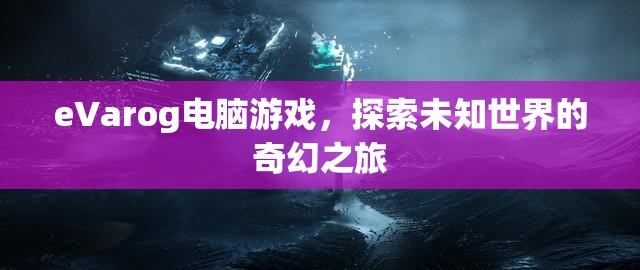 eVarog電腦游戲，探索未知世界的奇幻之旅