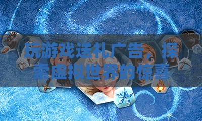 探索虛擬世界，玩游戲贏好禮，開啟驚喜之旅！