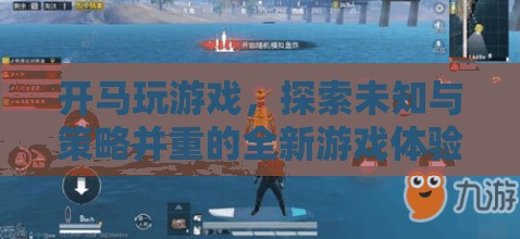 探索未知與策略，開馬玩游戲帶來全新游戲體驗