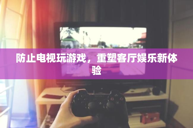 重塑客廳娛樂，電視變身游戲新平臺