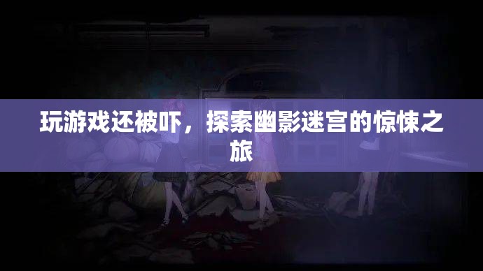 探索幽影迷宮的驚悚之旅，游戲與恐懼的雙重挑戰(zhàn)