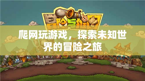 探索未知世界的冒險(xiǎn)之旅，爬網(wǎng)玩游戲