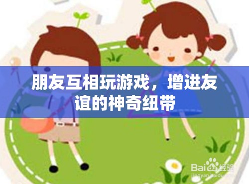 友誼的神奇紐帶，通過游戲增進友誼