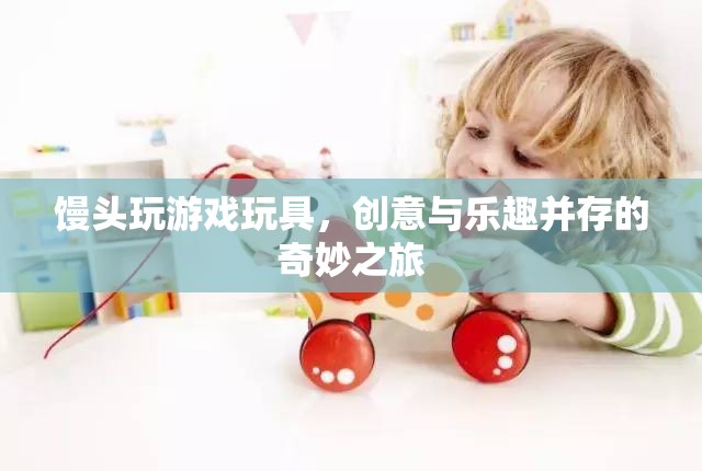 饅頭玩游戲玩具，創(chuàng)意與樂(lè)趣的奇妙之旅