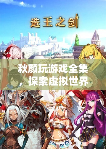 秋顏玩游戲全集，探索虛擬世界的奇妙之旅