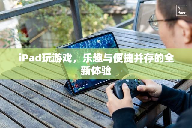 iPad，全新游戲體驗(yàn)，樂(lè)趣與便捷并存  第1張
