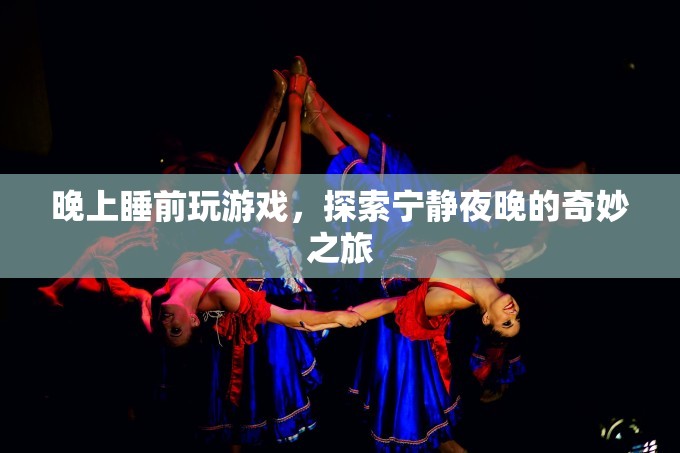 探索寧靜夜晚的奇妙之旅，睡前游戲之旅