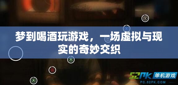 虛擬與現(xiàn)實的奇妙交織，夢境中的喝酒游戲